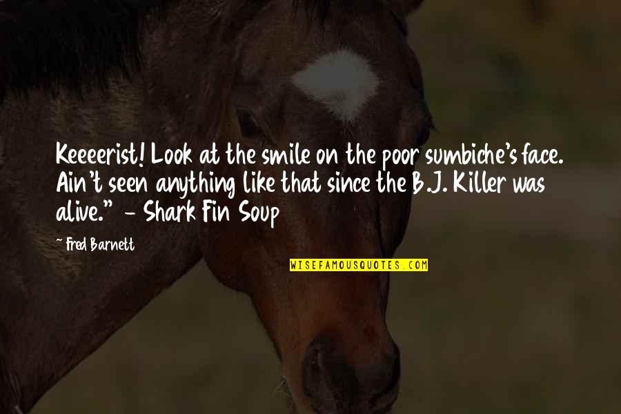 Killer Smile Quotes By Fred Barnett: Keeeerist! Look at the smile on the poor Killer Smile Quotes By Fred Barnett: Keeeerist! Look at the smile on the poor