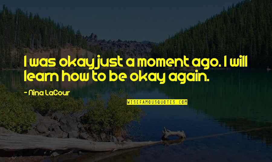 Killer Smile Quotes By Nina LaCour: I was okay just a moment ago. I