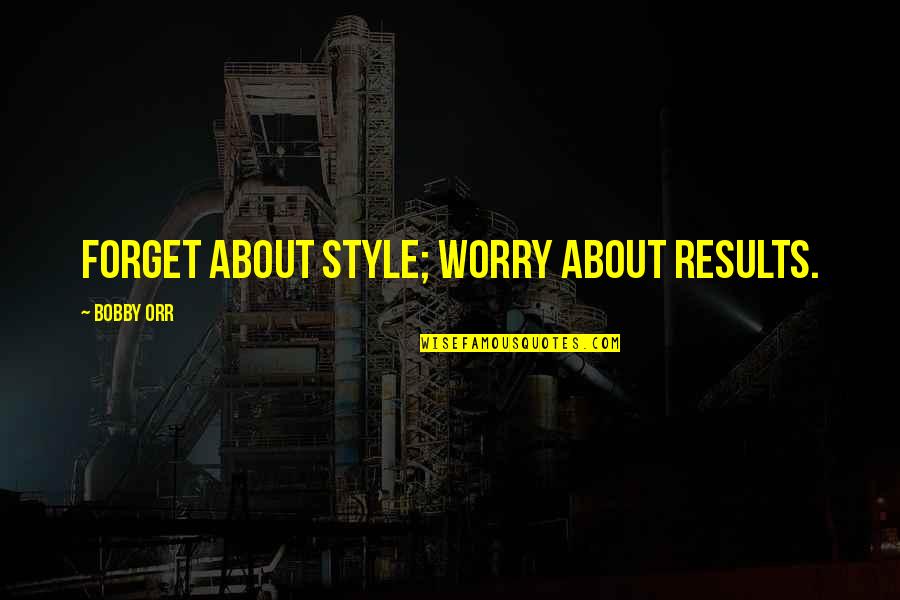 Killer Tongue Quotes By Bobby Orr: Forget about style; worry about results. Killer Tongue Quotes By Bobby Orr: Forget about style; worry about results.