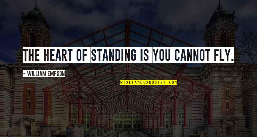 Killer Tongue Quotes By William Empson: The heart of standing is you cannot fly. Killer Tongue Quotes By William Empson: The heart of standing is you cannot fly.