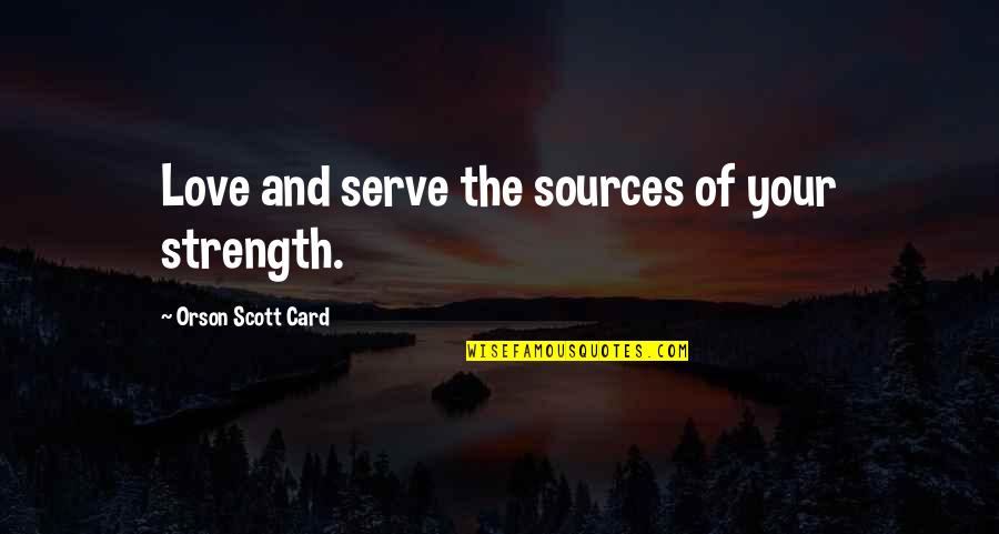 Killer Tools Quotes By Orson Scott Card: Love and serve the sources of your strength.