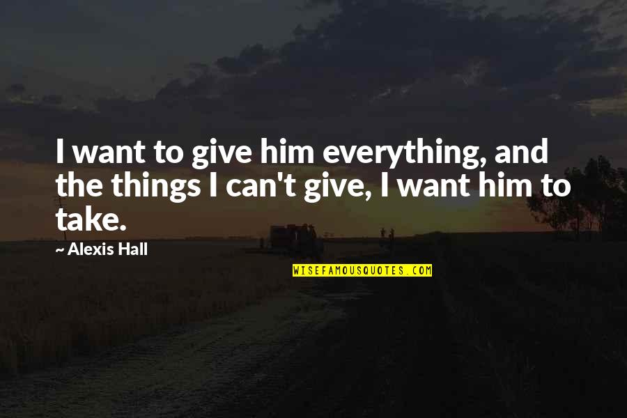 Killers 2010 Quotes By Alexis Hall: I want to give him everything, and the