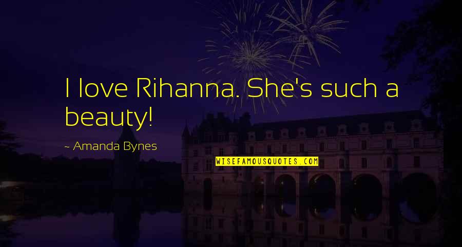 Killers Love Song Quotes By Amanda Bynes: I love Rihanna. She's such a beauty!