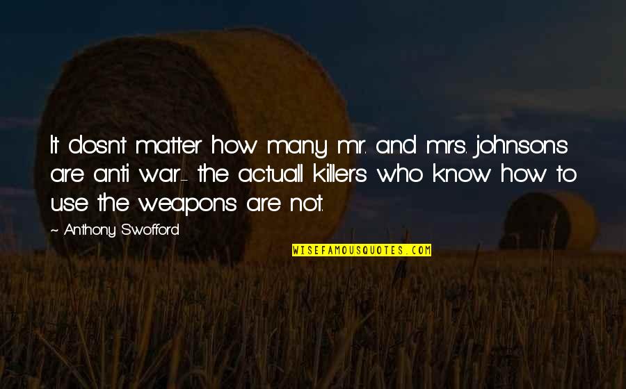 Killers Quotes By Anthony Swofford: It dosnt matter how many mr. and mrs. Killers Quotes By Anthony Swofford: It dosnt matter how many mr. and mrs.