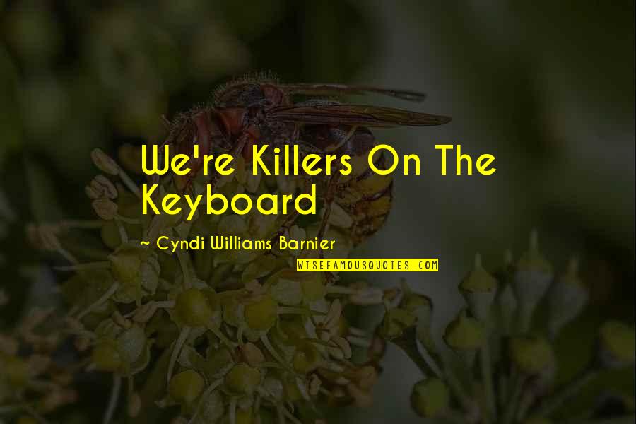 Killers Quotes By Cyndi Williams Barnier: We're Killers On The Keyboard Killers Quotes By Cyndi Williams Barnier: We're Killers On The Keyboard