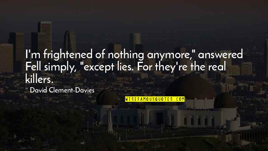 Killers Quotes By David Clement-Davies: I'm frightened of nothing anymore," answered Fell simply, Killers Quotes By David Clement-Davies: I'm frightened of nothing anymore," answered Fell simply,
