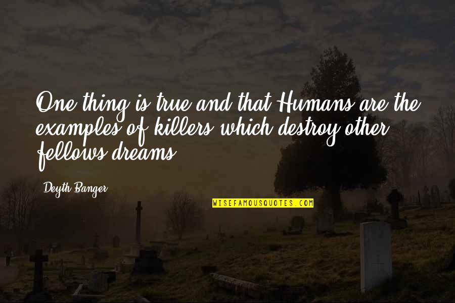 Killers Quotes By Deyth Banger: One thing is true and that Humans are Killers Quotes By Deyth Banger: One thing is true and that Humans are