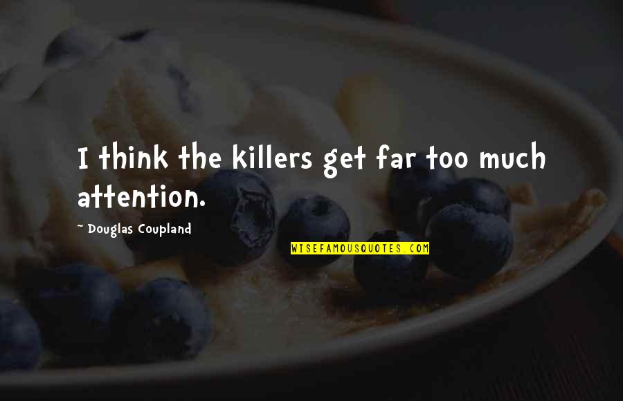 Killers Quotes By Douglas Coupland: I think the killers get far too much Killers Quotes By Douglas Coupland: I think the killers get far too much