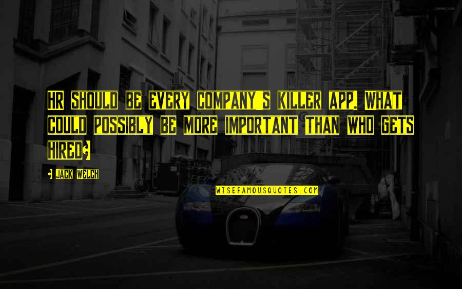 Killers Quotes By Jack Welch: HR should be every company's killer app. What Killers Quotes By Jack Welch: HR should be every company's killer app. What