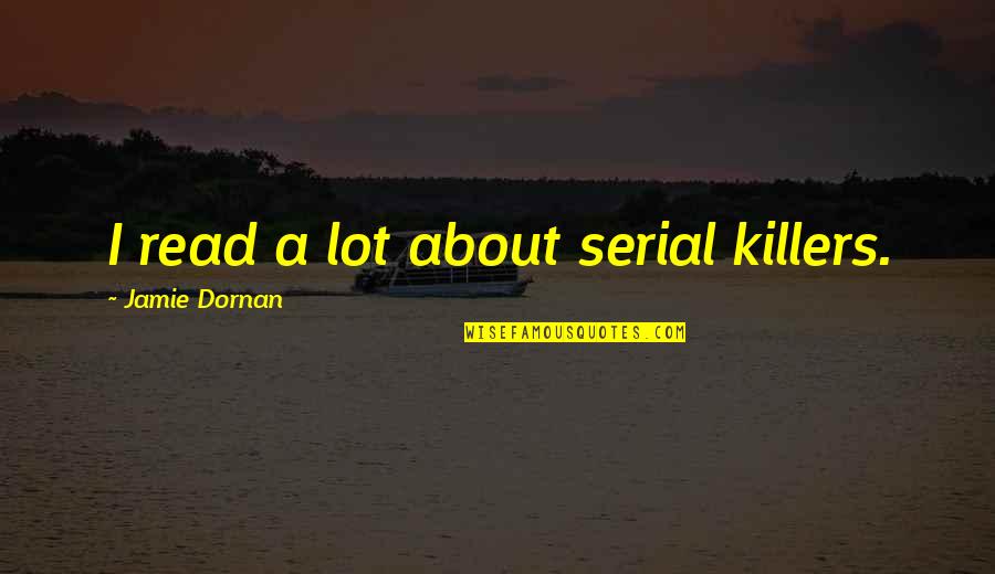 Killers Quotes By Jamie Dornan: I read a lot about serial killers. Killers Quotes By Jamie Dornan: I read a lot about serial killers.