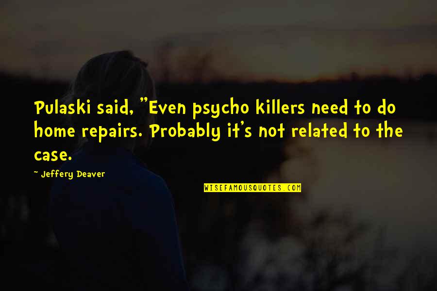 Killers Quotes By Jeffery Deaver: Pulaski said, "Even psycho killers need to do Killers Quotes By Jeffery Deaver: Pulaski said, "Even psycho killers need to do