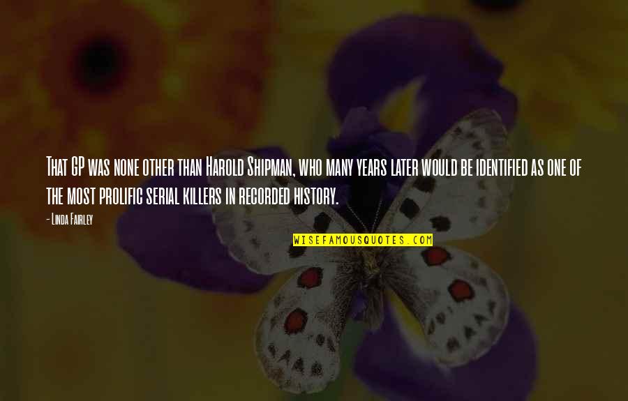 Killers Quotes By Linda Fairley: That GP was none other than Harold Shipman, Killers Quotes By Linda Fairley: That GP was none other than Harold Shipman,