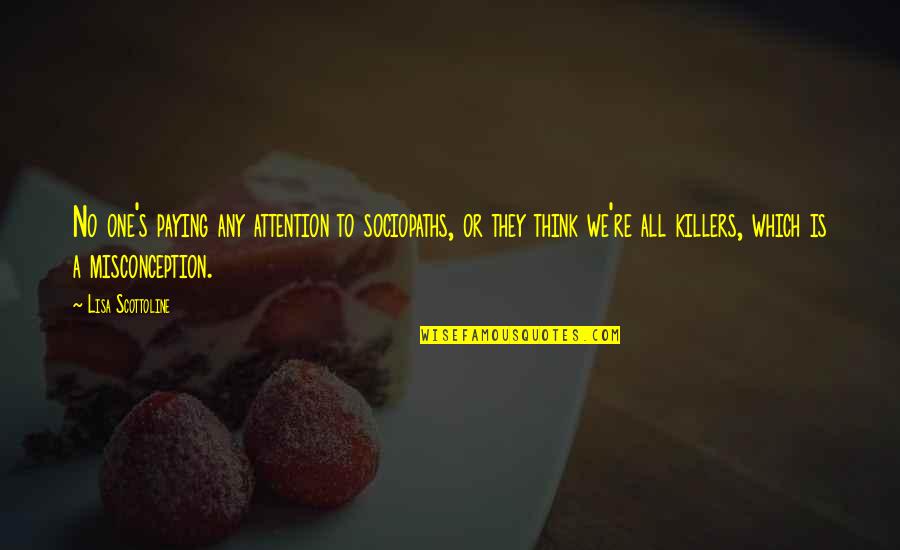 Killers Quotes By Lisa Scottoline: No one's paying any attention to sociopaths, or Killers Quotes By Lisa Scottoline: No one's paying any attention to sociopaths, or