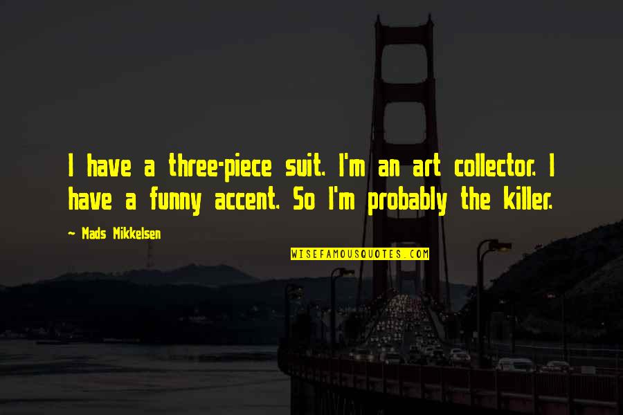 Killers Quotes By Mads Mikkelsen: I have a three-piece suit. I'm an art Killers Quotes By Mads Mikkelsen: I have a three-piece suit. I'm an art