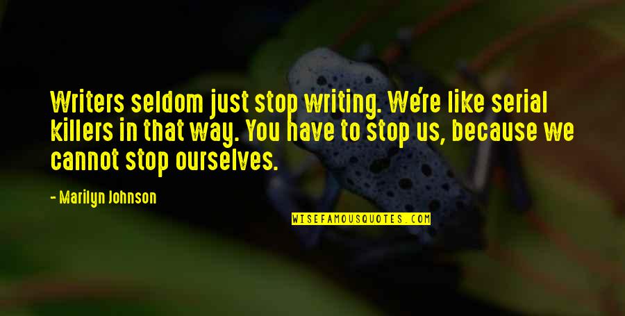 Killers Quotes By Marilyn Johnson: Writers seldom just stop writing. We're like serial Killers Quotes By Marilyn Johnson: Writers seldom just stop writing. We're like serial