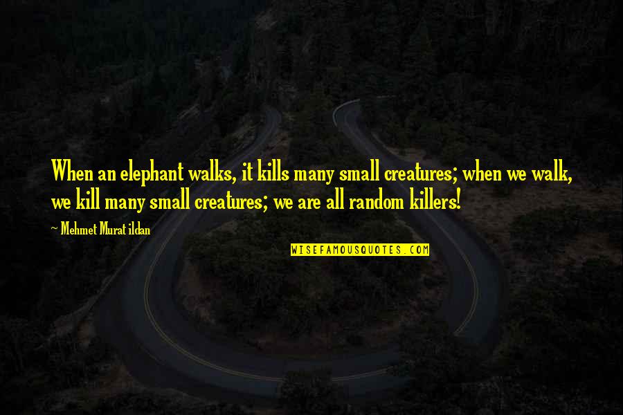 Killers Quotes By Mehmet Murat Ildan: When an elephant walks, it kills many small Killers Quotes By Mehmet Murat Ildan: When an elephant walks, it kills many small