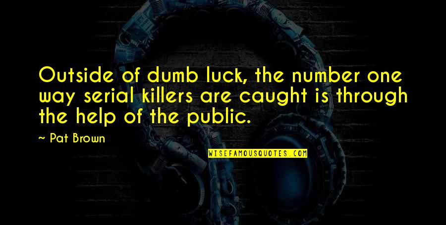 Killers Quotes By Pat Brown: Outside of dumb luck, the number one way Killers Quotes By Pat Brown: Outside of dumb luck, the number one way