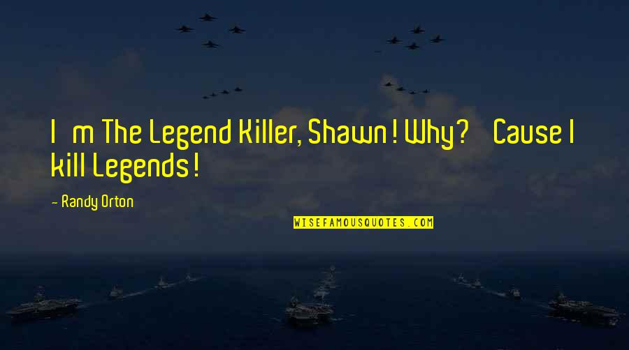Killers Quotes By Randy Orton: I'm The Legend Killer, Shawn! Why? 'Cause I