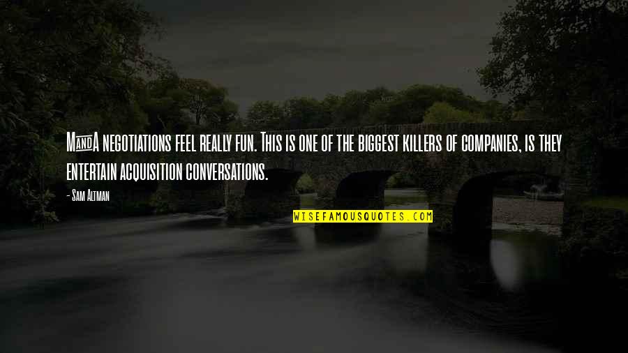 Killers Quotes By Sam Altman: M&A negotiations feel really fun. This is one Killers Quotes By Sam Altman: M&A negotiations feel really fun. This is one