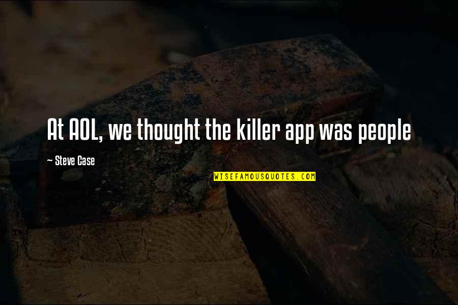 Killers Quotes By Steve Case: At AOL, we thought the killer app was Killers Quotes By Steve Case: At AOL, we thought the killer app was