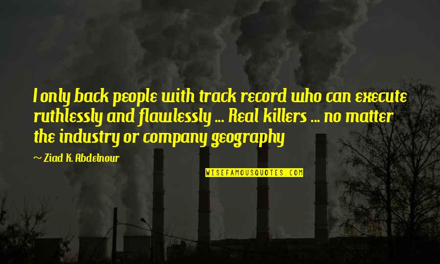 Killers Quotes By Ziad K. Abdelnour: I only back people with track record who Killers Quotes By Ziad K. Abdelnour: I only back people with track record who