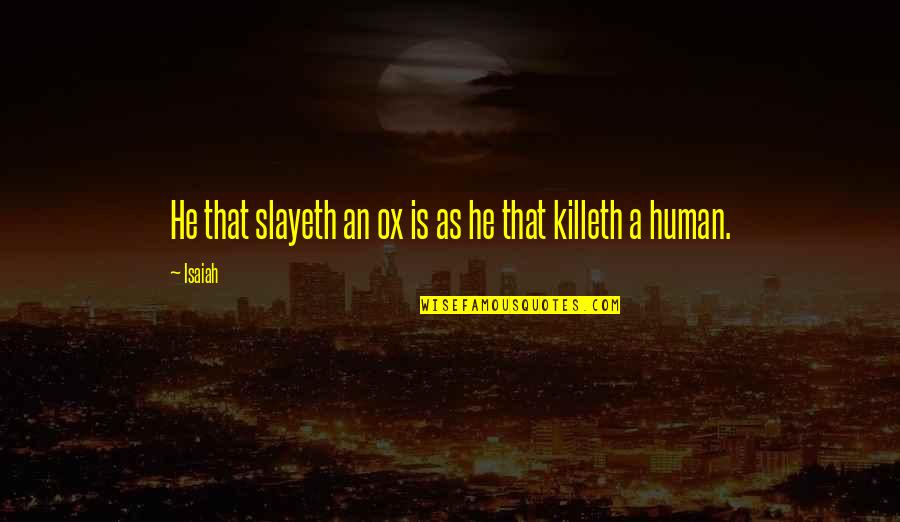 Killeth Quotes By Isaiah: He that slayeth an ox is as he