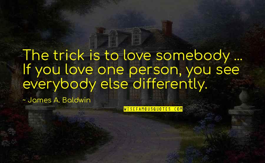 Killeth Quotes By James A. Baldwin: The trick is to love somebody ... If