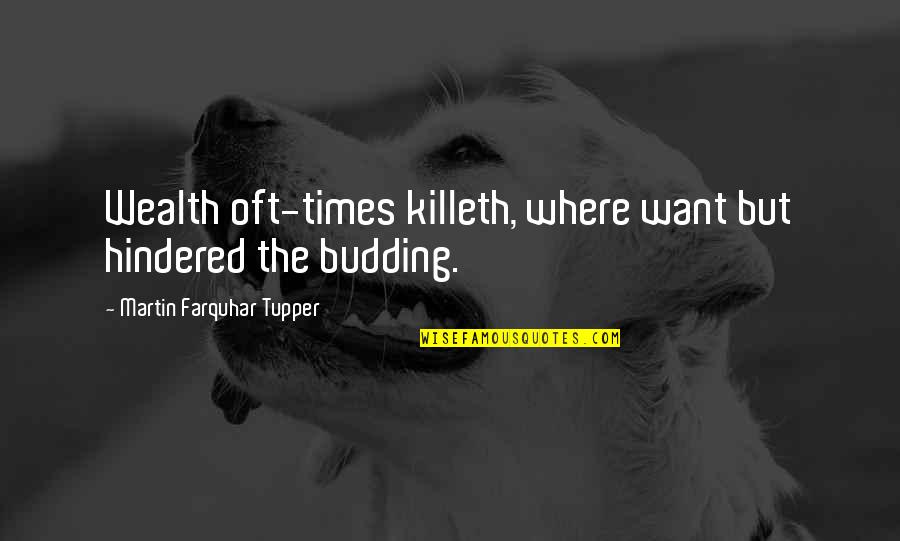 Killeth Quotes By Martin Farquhar Tupper: Wealth oft-times killeth, where want but hindered the