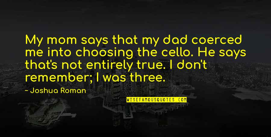 Killeth Smith Quotes By Joshua Roman: My mom says that my dad coerced me Killeth Smith Quotes By Joshua Roman: My mom says that my dad coerced me