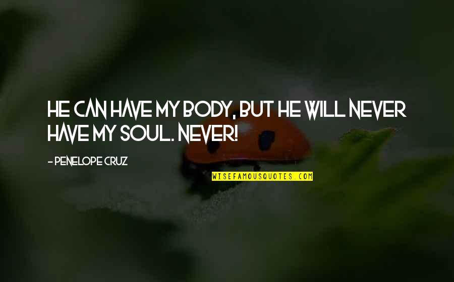 Killeth Smith Quotes By Penelope Cruz: He can have my body, but he will Killeth Smith Quotes By Penelope Cruz: He can have my body, but he will
