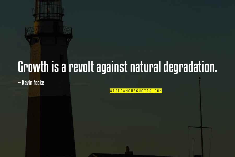 Killfest 2022 Quotes By Kevin Focke: Growth is a revolt against natural degradation.