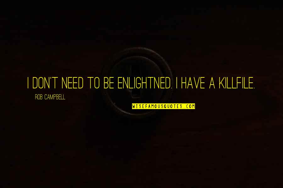 Killfile Quotes By Rob Campbell: I don't need to be enlightned. I have