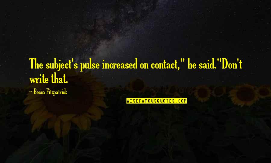 Killhope Quotes By Becca Fitzpatrick: The subject's pulse increased on contact," he said."Don't Killhope Quotes By Becca Fitzpatrick: The subject's pulse increased on contact," he said."Don't