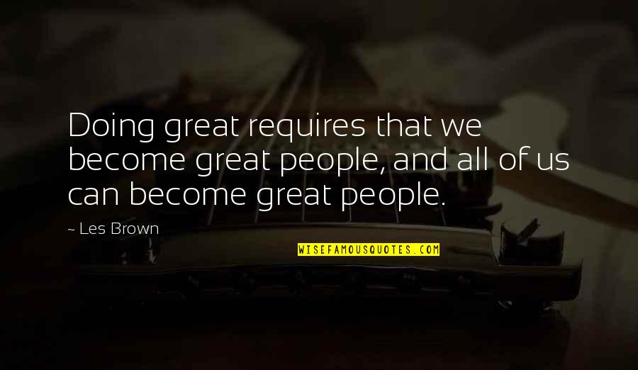 Killhope Quotes By Les Brown: Doing great requires that we become great people,