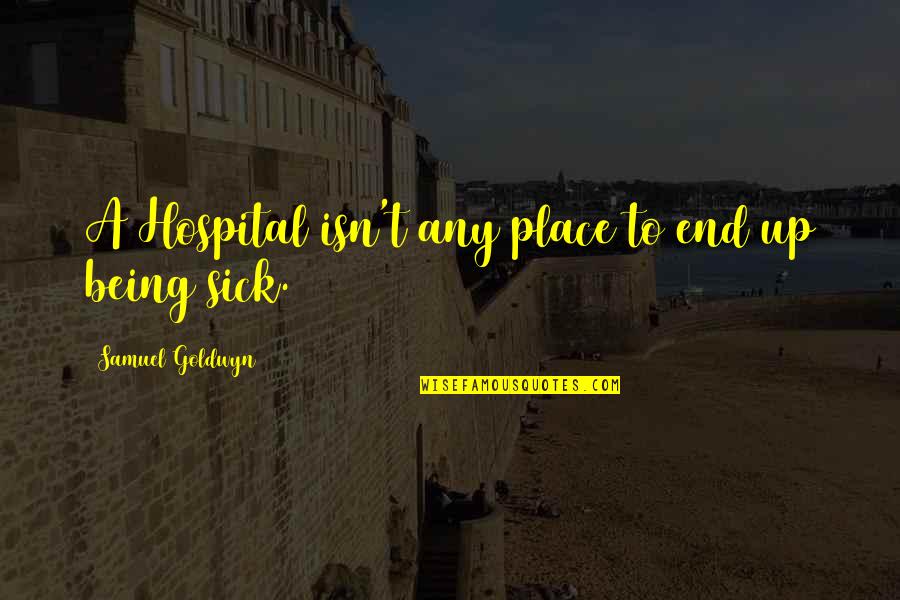 Killian Jones Funny Quotes By Samuel Goldwyn: A Hospital isn't any place to end up