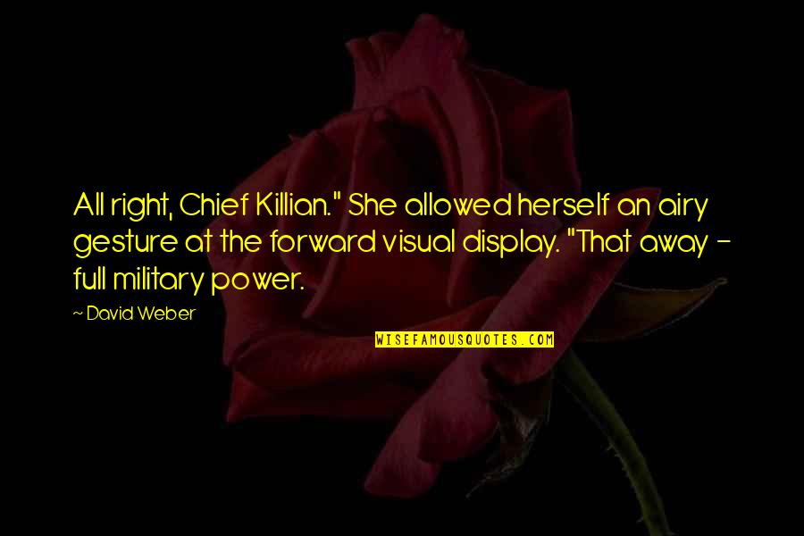 Killian's Quotes By David Weber: All right, Chief Killian." She allowed herself an Killian's Quotes By David Weber: All right, Chief Killian." She allowed herself an