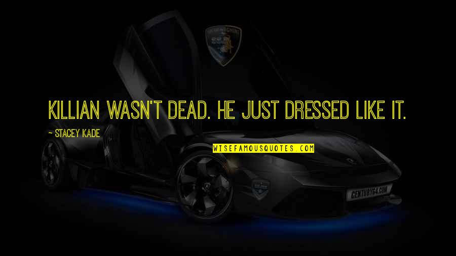Killian's Quotes By Stacey Kade: Killian wasn't dead. He just dressed like it. Killian's Quotes By Stacey Kade: Killian wasn't dead. He just dressed like it.