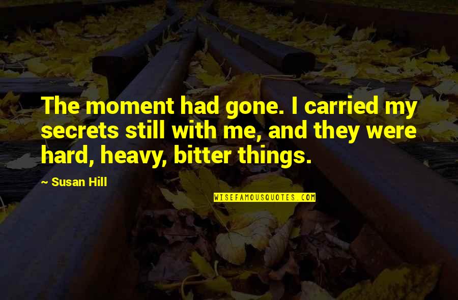 Killian's Quotes By Susan Hill: The moment had gone. I carried my secrets Killian's Quotes By Susan Hill: The moment had gone. I carried my secrets