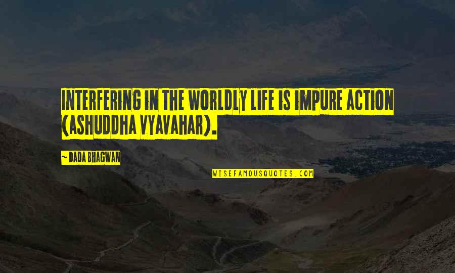 Killick Hunting Quotes By Dada Bhagwan: Interfering in the worldly life is impure action