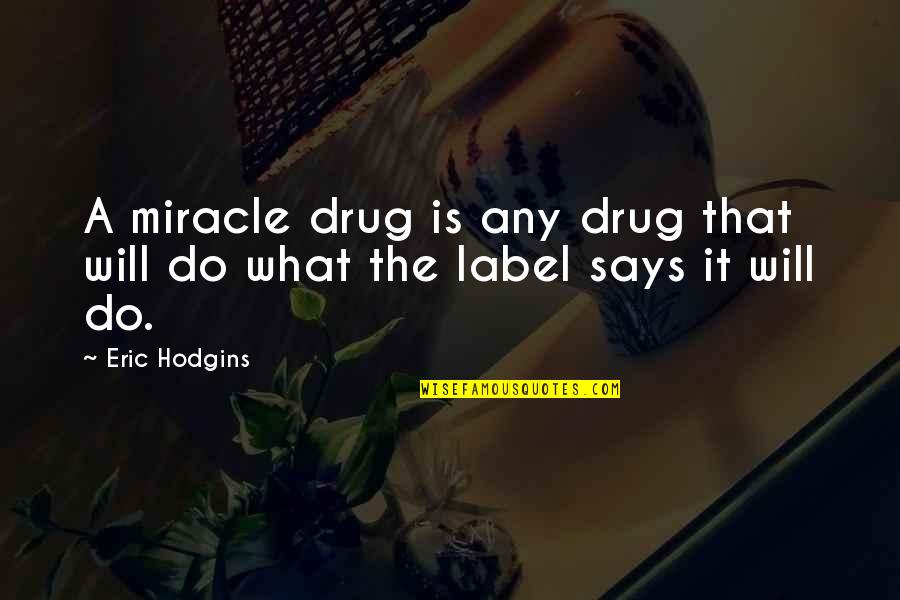 Killick Hunting Quotes By Eric Hodgins: A miracle drug is any drug that will
