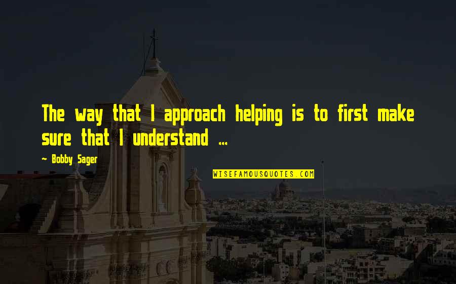 Killik Camo Quotes By Bobby Sager: The way that I approach helping is to