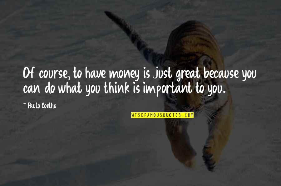 Killik Hunting Quotes By Paulo Coelho: Of course, to have money is just great