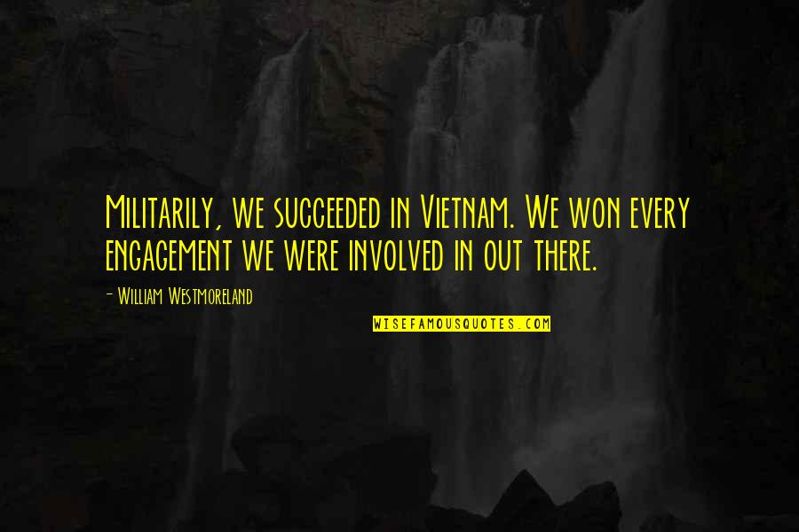 Killik Pants Quotes By William Westmoreland: Militarily, we succeeded in Vietnam. We won every