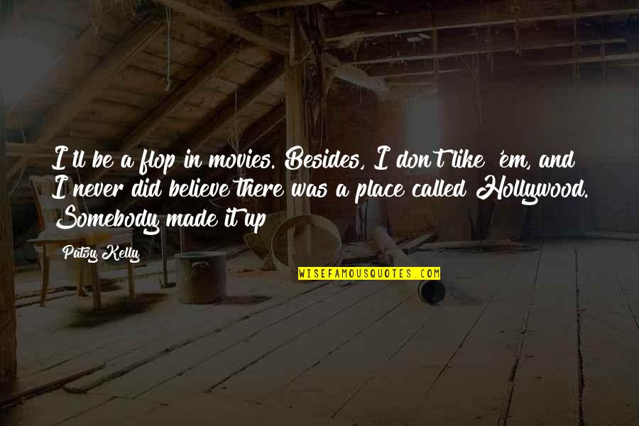 Killik Star Quotes By Patsy Kelly: I'll be a flop in movies. Besides, I Killik Star Quotes By Patsy Kelly: I'll be a flop in movies. Besides, I