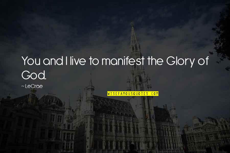 Killilea Fans Quotes By LeCrae: You and I live to manifest the Glory