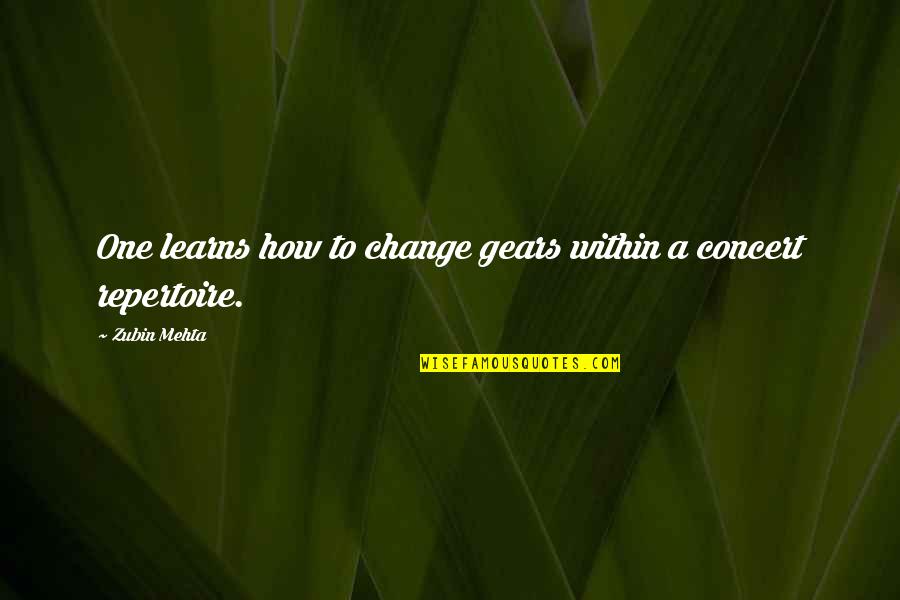 Killilea House Quotes By Zubin Mehta: One learns how to change gears within a