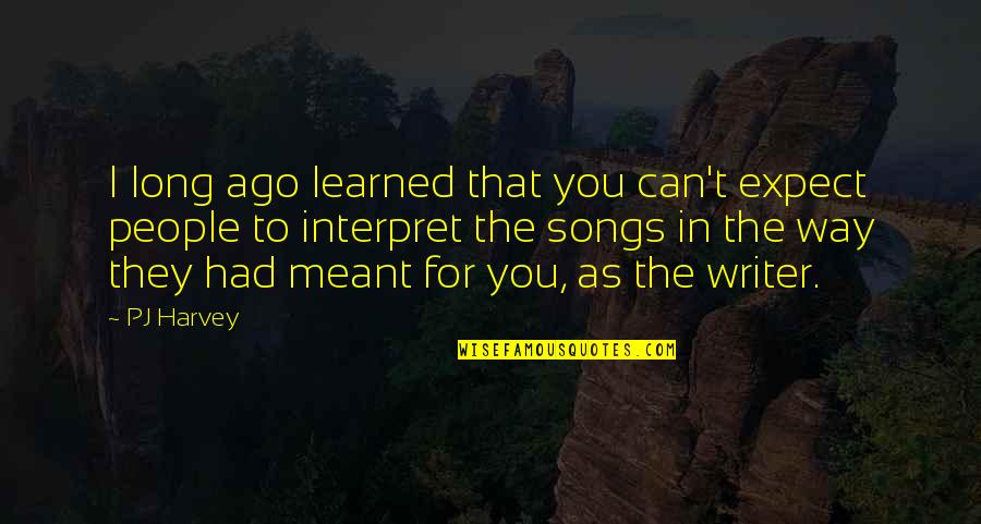 Killin Em Quotes By PJ Harvey: I long ago learned that you can't expect
