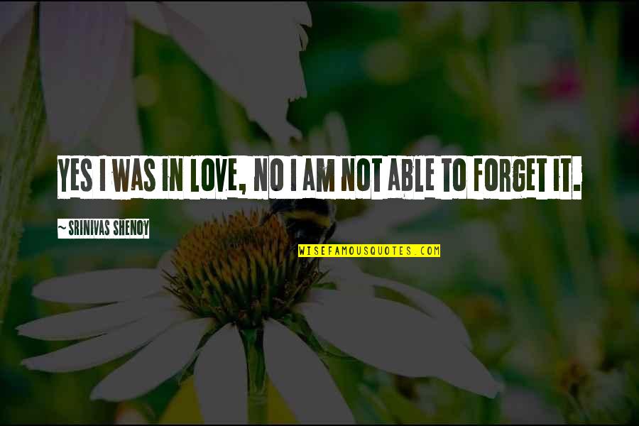 Killin Em Quotes By Srinivas Shenoy: Yes I was in love, no I am
