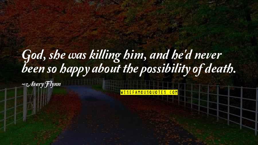 Killing And Death Quotes By Avery Flynn: God, she was killing him, and he'd never