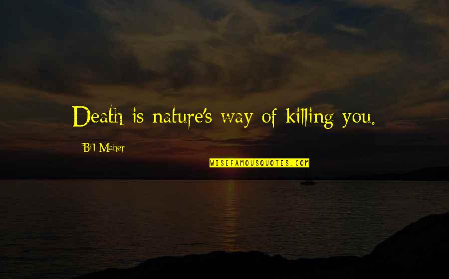 Killing And Death Quotes By Bill Maher: Death is nature's way of killing you.